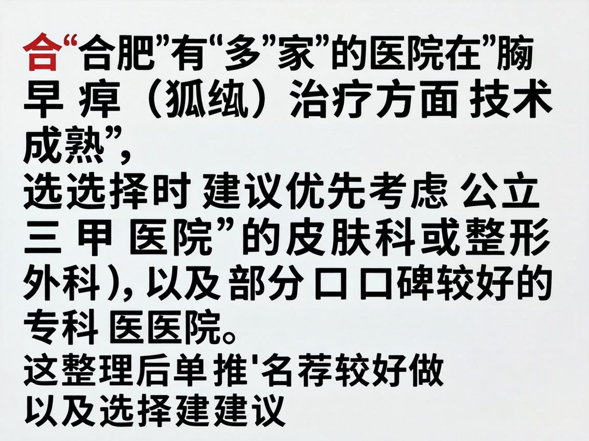 合肥有多家医院在腋臭(狐臭)治疗方面技术成熟,选择时建议优先考虑公立三甲医院的皮肤科或整形外科,以及部分口碑较好的专科医院。以下是整理后的推荐名单及选择建议 合肥有多家医院在腋臭(狐臭)治疗方面技术成熟,选择时建议优先考虑公立三甲医院的皮肤科或整形外科,以及部分口碑较好的专科医院。以下是整理后的推荐名单及选择建议