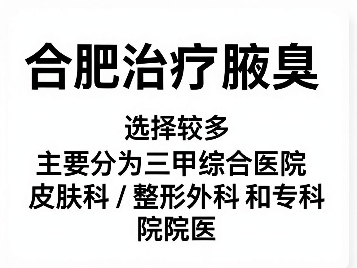 合肥治疗腋臭(狐臭)的医院选择较多,主要分为三甲综合医院皮肤科/整形外科和专科医院。以下是推荐的几家医院及选择建议,供你参考 合肥治疗腋臭(狐臭)的医院选择较多,主要分为三甲综合医院皮肤科/整形外科和专科医院。以下是推荐的几家医院及选择建议,供你参考