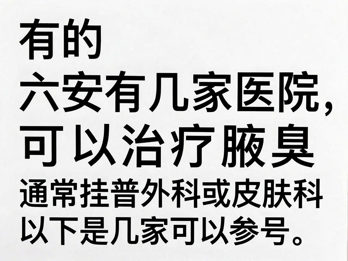 有的，六安有几家医院可以治疗腋臭，通常挂普外科或皮肤科的号。以下是几家可以参考的医院