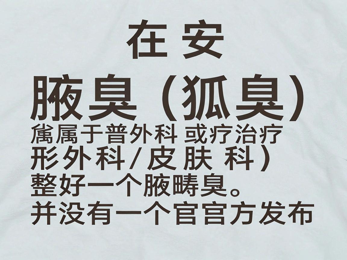 在安徽省,腋臭(狐臭)治疗属于普外科(或整形外科/皮肤科)的范畴。并没有一个官方发布的最好医院排名,但根据医院的综合实力、专科特色以及患者口碑,以下几家医院在治疗腋臭方面比较突出,供你参考 在安徽省,腋臭(狐臭)治疗属于普外科(或整形外科/皮肤科)的范畴。并没有一个官方发布的最好医院排名,但根据医院的综合实力、专科特色以及患者口碑,以下几家医院在治疗腋臭方面比较突出,供你参考