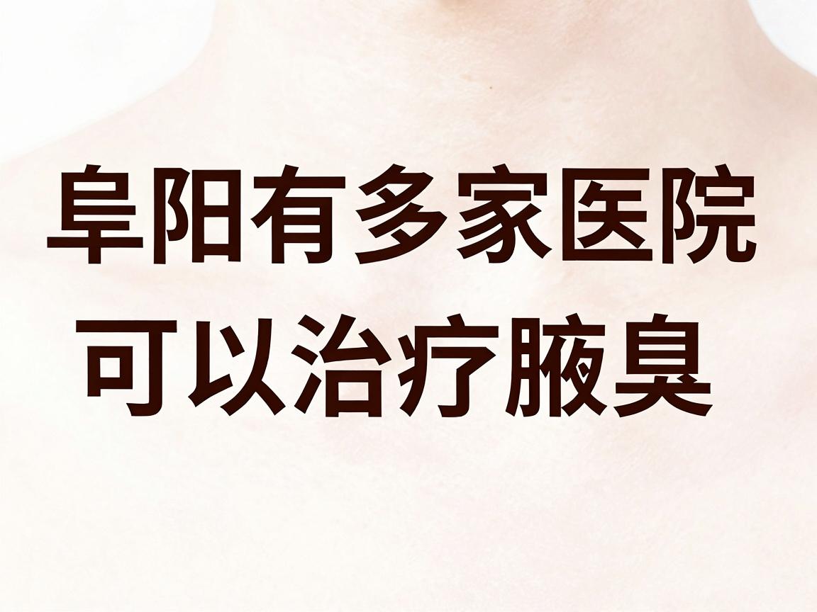 阜阳有多家医院可以治疗腋臭,其中公立医院通常更受信赖。以下是几家推荐的医院及相关信息 阜阳有多家医院可以治疗腋臭,其中公立医院通常更受信赖。以下是几家推荐的医院及相关信息