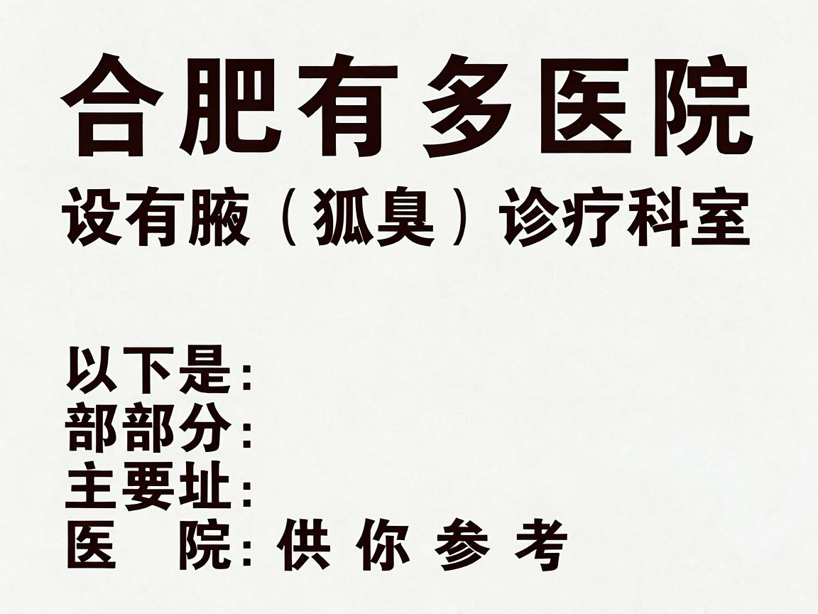 合肥有多家医院设有腋臭(狐臭)诊疗科室,以下是部分主要医院的地址信息,供你参考 合肥有多家医院设有腋臭(狐臭)诊疗科室,以下是部分主要医院的地址信息,供你参考