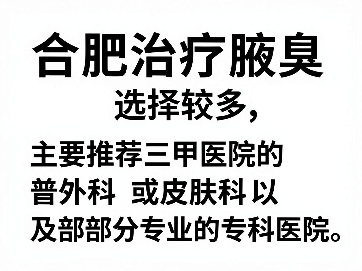 合肥治疗腋臭(狐臭)的医院选择较多,主要推荐三甲医院的普外科或皮肤科,以及部分专业的专科医院。以下是综合口碑和医疗水平的建议 合肥治疗腋臭(狐臭)的医院选择较多,主要推荐三甲医院的普外科或皮肤科,以及部分专业的专科医院。以下是综合口碑和医疗水平的建议