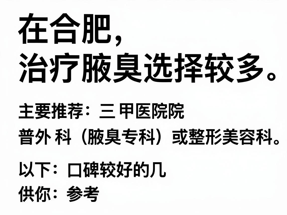 在合肥,治疗腋臭(狐臭)的医院选择较多,主要推荐三甲医院的普外科(腋臭专科)皮肤科或整形美容科。以下是口碑较好的几家医院及其特点,供你参考 在合肥,治疗腋臭(狐臭)的医院选择较多,主要推荐三甲医院的普外科(腋臭专科)皮肤科或整形美容科。以下是口碑较好的几家医院及其特点,供你参考