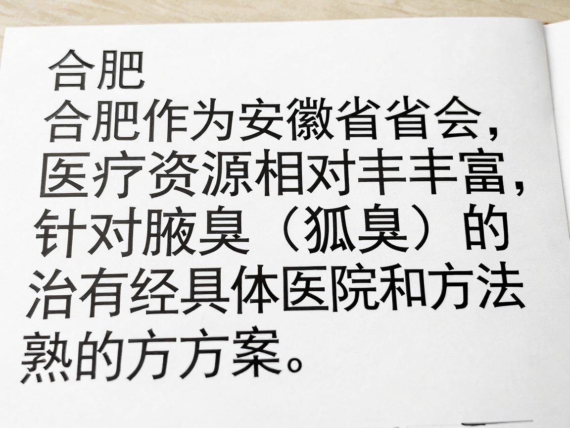 合肥作为安徽省省会,医疗资源相对丰富,针对腋臭(狐臭)的治疗有很成熟的方案。在选择具体医院和方法前,建议你先了解以下几点,这能帮你更高效地解决问题 合肥作为安徽省省会,医疗资源相对丰富,针对腋臭(狐臭)的治疗有很成熟的方案。在选择具体医院和方法前,建议你先了解以下几点,这能帮你更高效地解决问题