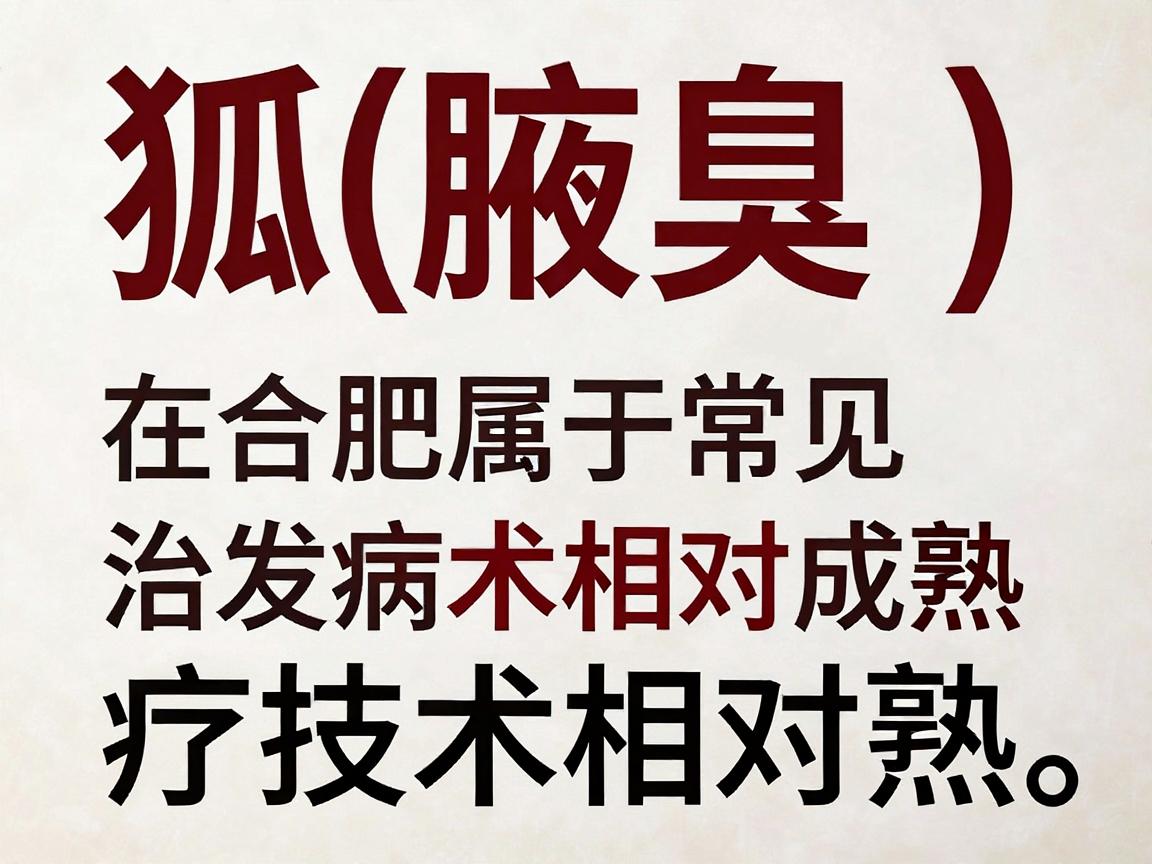 狐臭（腋臭）在合肥属于常见多发病，治疗技术相对成熟。以下是合肥地区处理狐臭比较权威且正规的医院选择建议及参考科室