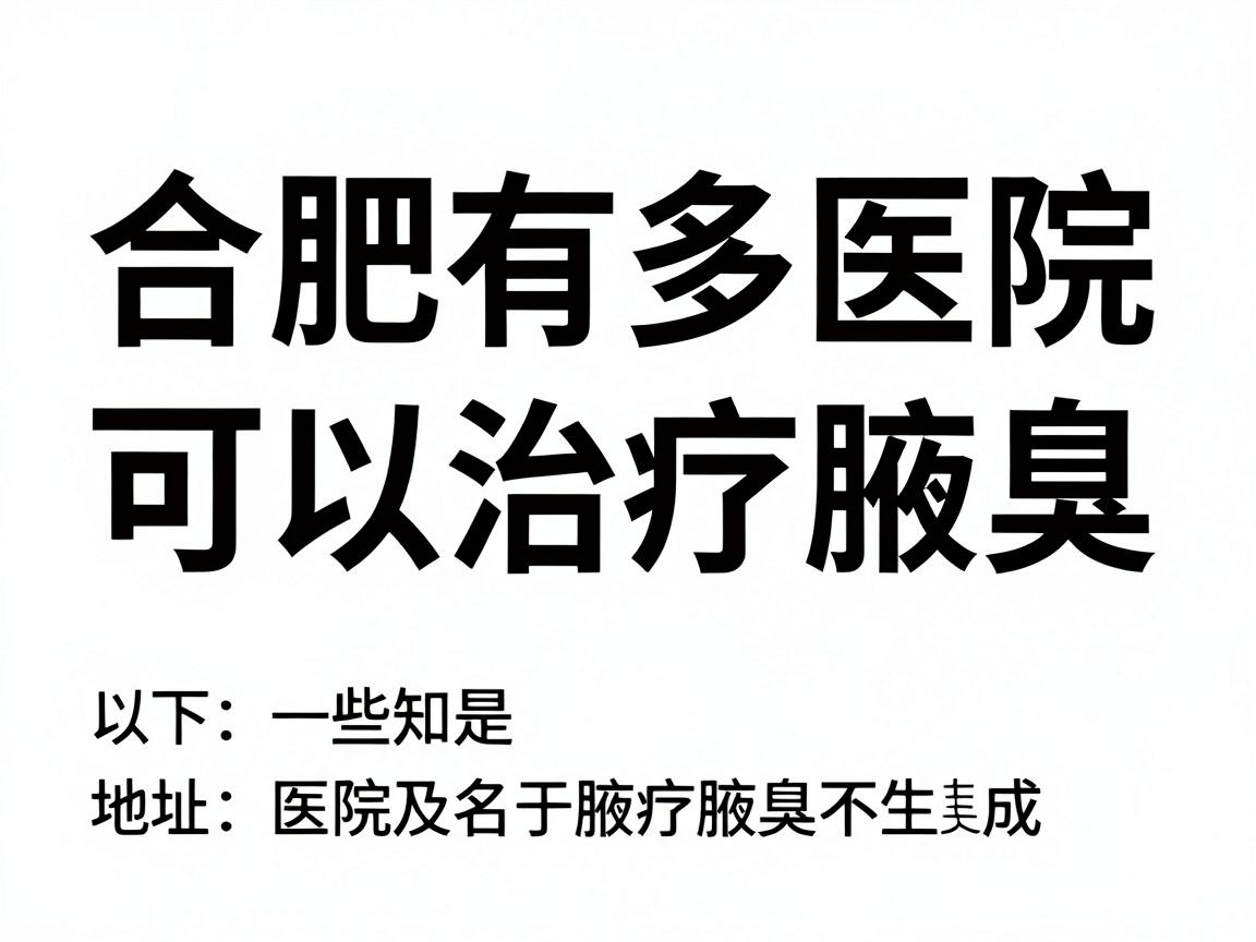 合肥有多家医院可以治疗腋臭，以下是一些知名的医院及其地址，供您参考