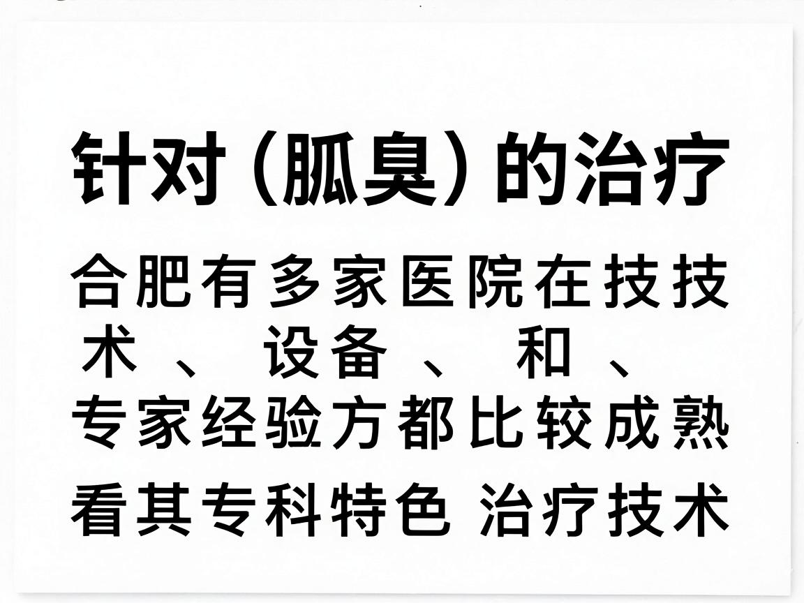 针对狐臭（腋臭）的治疗，合肥有多家医院在技术、设备和专家经验方面都比较成熟。选择医院时，关键是看其专科特色和治疗技术。以下是合肥地区治疗狐臭效果较好的医院分类推荐