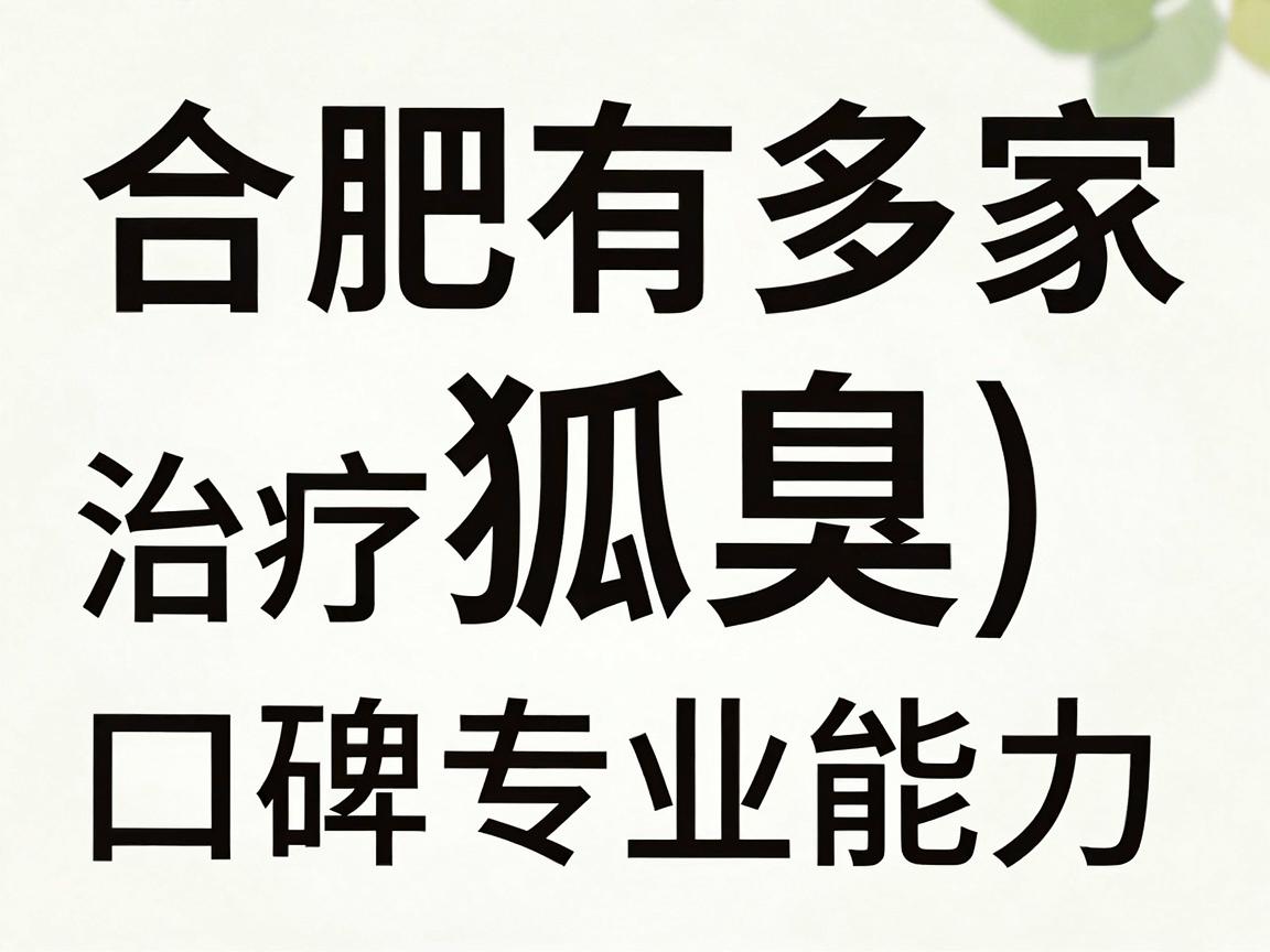 合肥有多家医院在治疗狐臭(腋臭)方面有较好的口碑和专业能力,以下是一些建议的医院和科室,供你参考 合肥有多家医院在治疗狐臭(腋臭)方面有较好的口碑和专业能力,以下是一些建议的医院和科室,供你参考