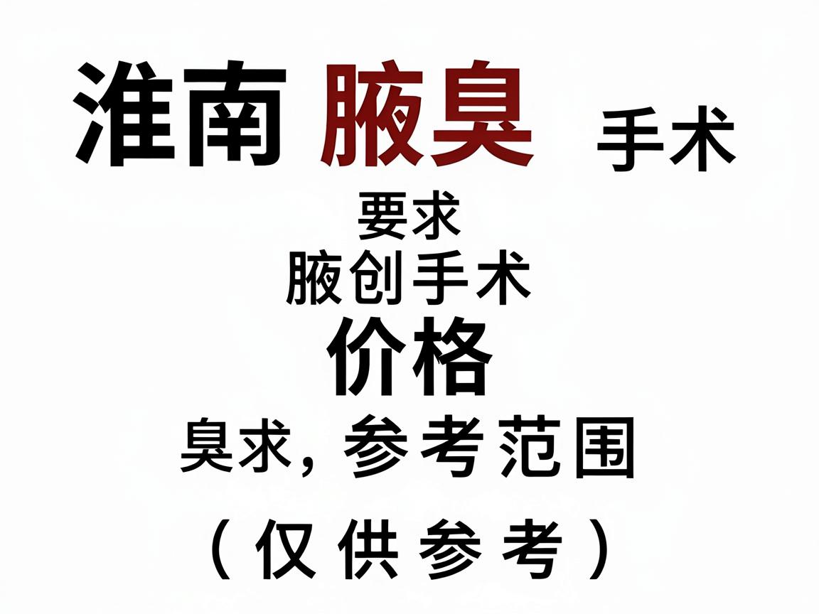 淮南腋臭微创手术价格参考范围(仅供参考) 淮南腋臭微创手术价格参考范围(仅供参考)
