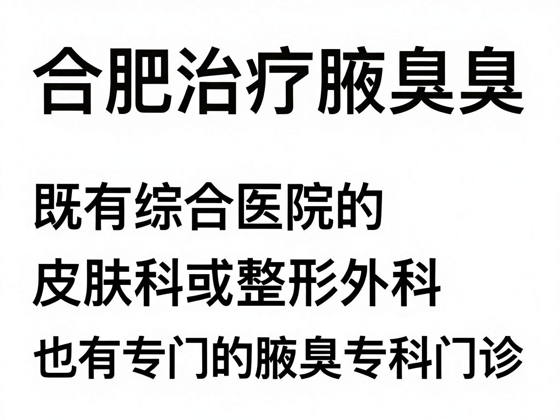 合肥治疗腋臭(狐臭)的医院选择较多,既有综合医院的皮肤科或整形外科,也有专门的腋臭专科门诊。以下是部分口碑较好的医院及其相关科室,供你参考 合肥治疗腋臭(狐臭)的医院选择较多,既有综合医院的皮肤科或整形外科,也有专门的腋臭专科门诊。以下是部分口碑较好的医院及其相关科室,供你参考